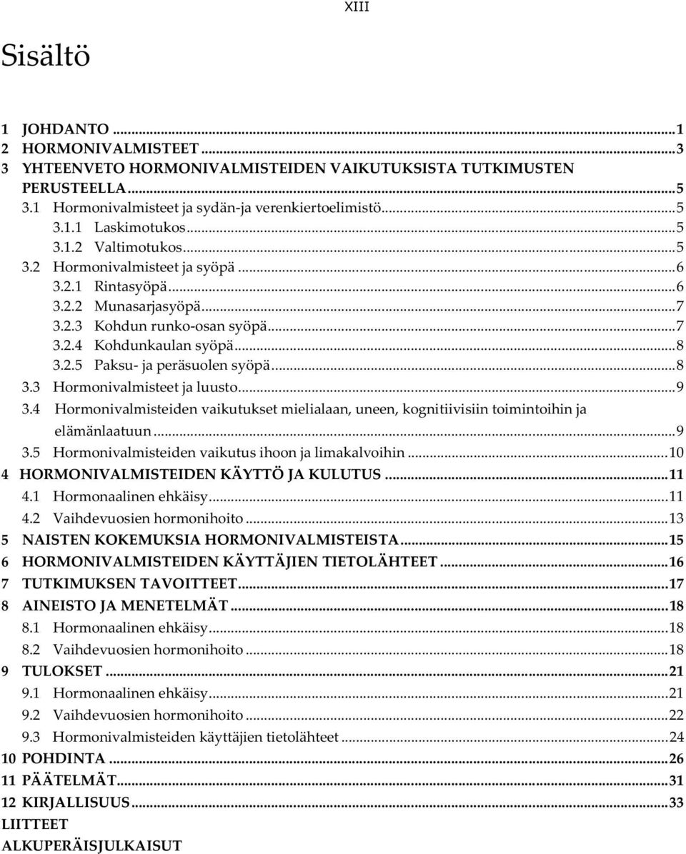 .. 8 3.3 Hormonivalmisteet ja luusto... 9 3.4 Hormonivalmisteiden vaikutukset mielialaan, uneen, kognitiivisiin toimintoihin ja elämänlaatuun... 9 3.5 Hormonivalmisteiden vaikutus ihoon ja limakalvoihin.