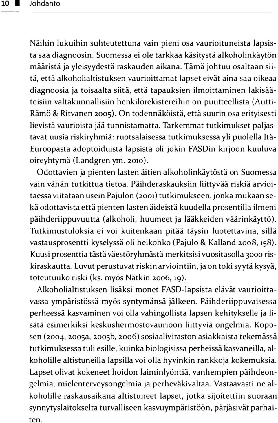 henkilörekistereihin on puutteellista (Autti Rämö & Ritvanen 2005). On todennäköistä, että suurin osa erityisesti lievistä vaurioista jää tunnistamatta.