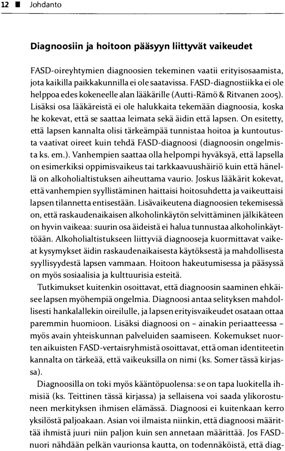 Lisäksi osa lääkäreistä ei ole halukkaita tekemään diagnoosia, koska he kokevat, että se saattaa leimata sekä äidin että lapsen.