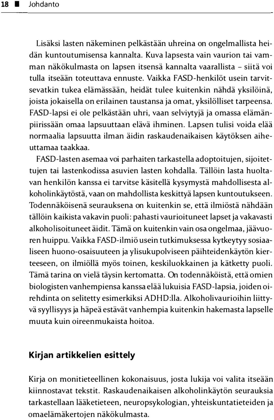 Vaikka FASO-henkilöt usein tarvitsevatkin tukea elämässään, heidät tulee kuitenkin nähdä yksilöinä, joista jokaisella on erilainen taustansa ja omat, yksilölliset tarpeensa.