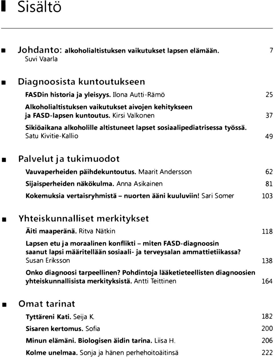 Satu Kivitie-Kallio 49 Palvelut ja tukimuodot Vauvaperheiden päihdekuntoutus. Maarit Andersson 62 Sijaisperheiden näkökulma. Anna Asikainen 81 Kokemuksia vertaisryhmistä- nuorten ääni kuuluviin!