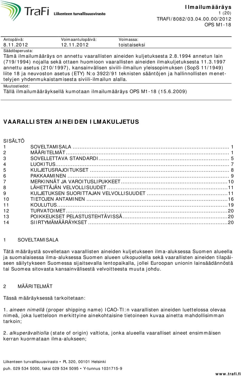 yhdenmukaistamisesta siviili-ilmailun alalla. Muutostiedot: Tällä ilmailumääräyksellä kumotaan ilmailumääräys (15.6.2009) VAARALLISTEN AINEIDEN ILMAKULJETUS SISÄLTÖ 1 SOVELTAMISALA... 1 2 MÄÄRITELMÄT.