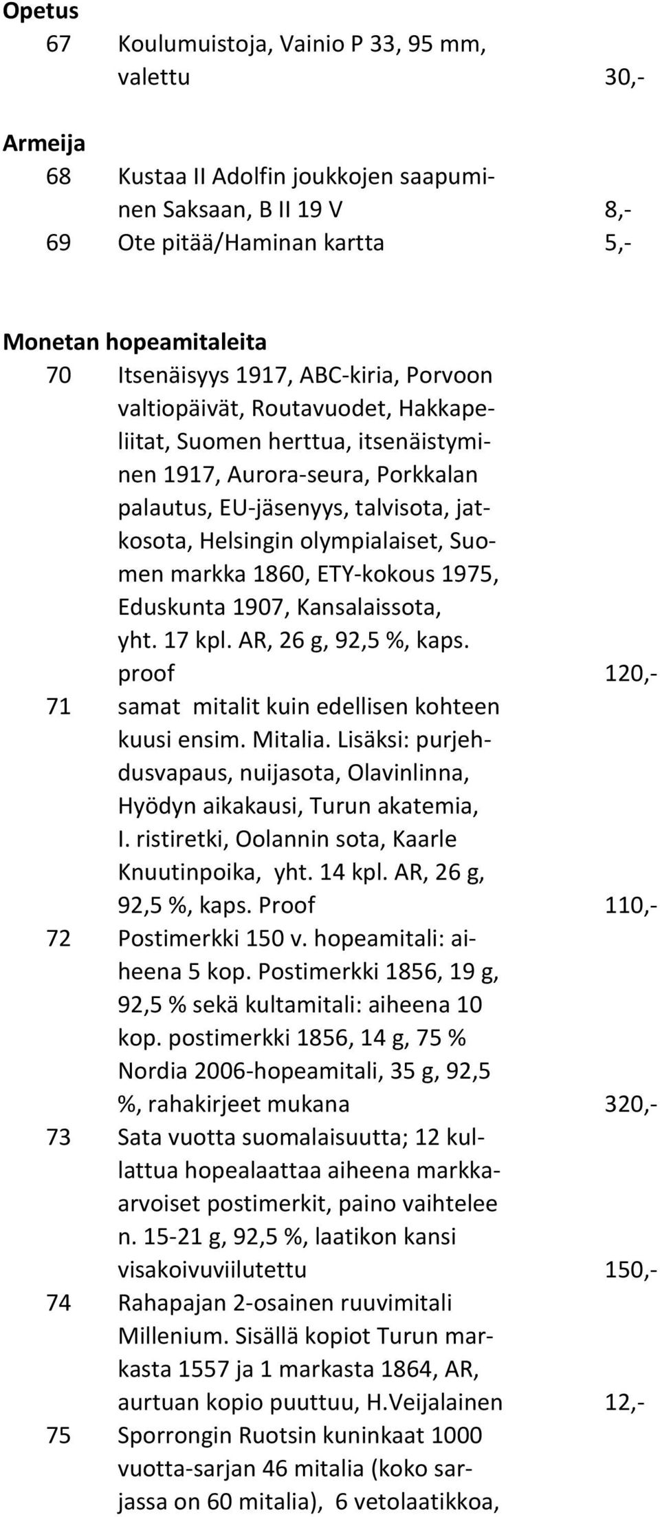 olympialaiset, Suomen markka 1860, ETY-kokous 1975, Eduskunta 1907, Kansalaissota, yht. 17 kpl. AR, 26 g, 92,5 %, kaps. proof 120,- 71 samat mitalit kuin edellisen kohteen kuusi ensim. Mitalia.