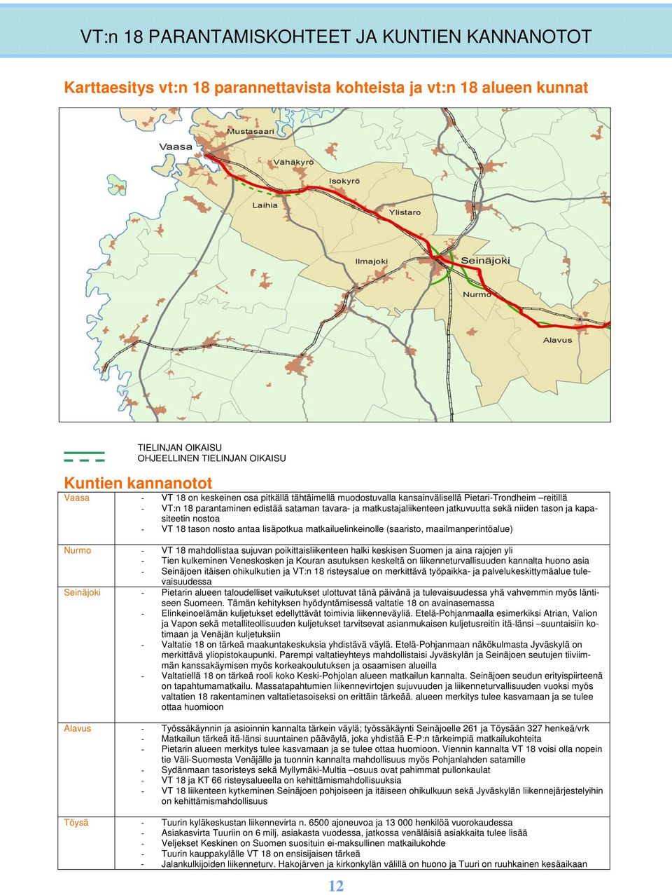 ja kapasiteetin nostoa - VT 18 tason nosto antaa lisäpotkua matkailuelinkeinolle (saaristo, maailmanperintöalue) Nurmo - VT 18 mahdollistaa sujuvan poikittaisliikenteen halki keskisen Suomen ja aina