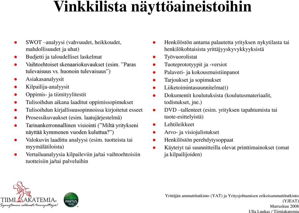 Prosessikuvaukset (esim. laatujärjestelmä) Tarinankerronnallinen visiointi ( Miltä yritykseni näyttää kymmenen vuoden kuluttua? ) Valokuvin laadittu analyysi (esim.