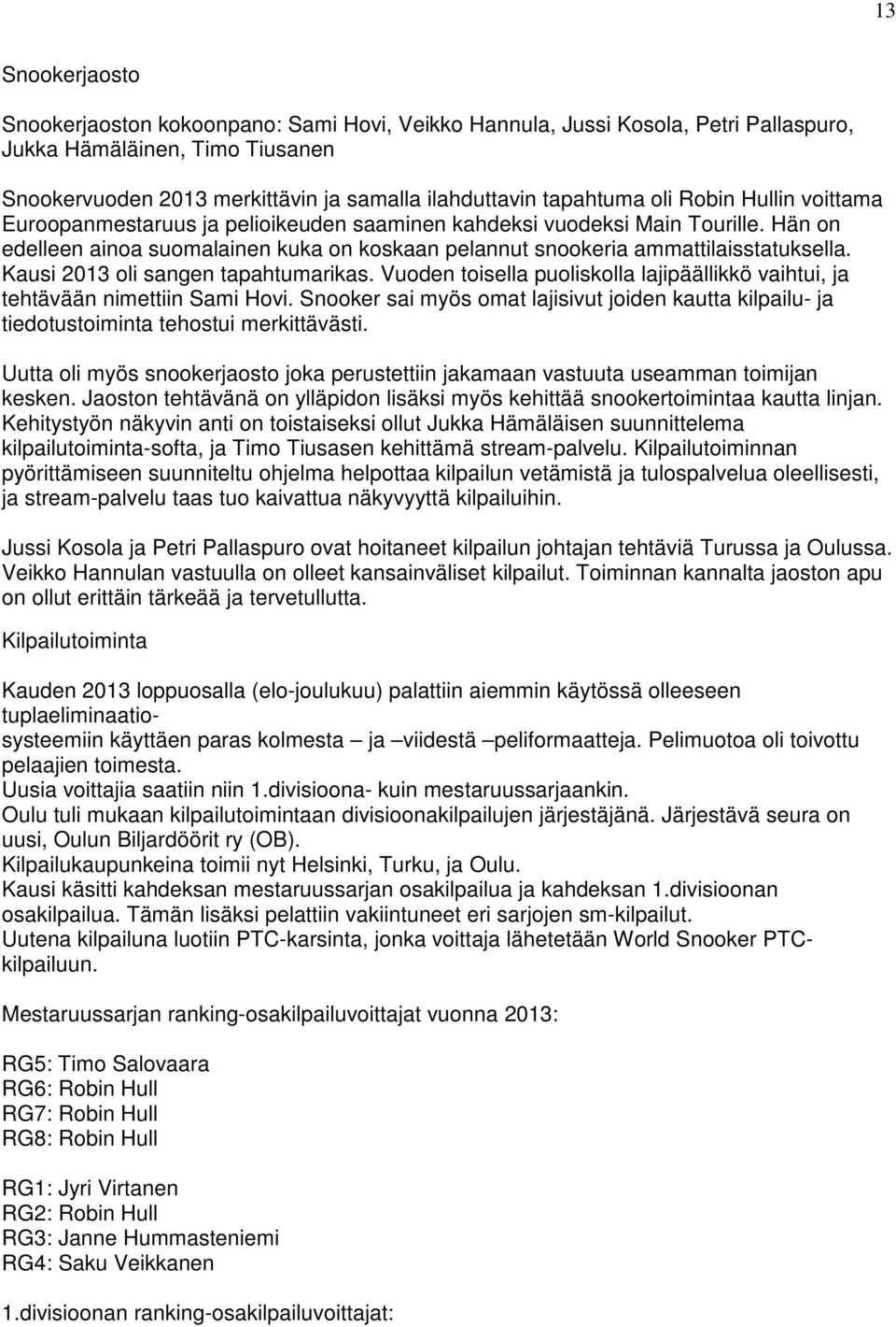 Kausi 2013 oli sangen tapahtumarikas. Vuoden toisella puoliskolla lajipäällikkö vaihtui, ja tehtävään nimettiin Sami Hovi.