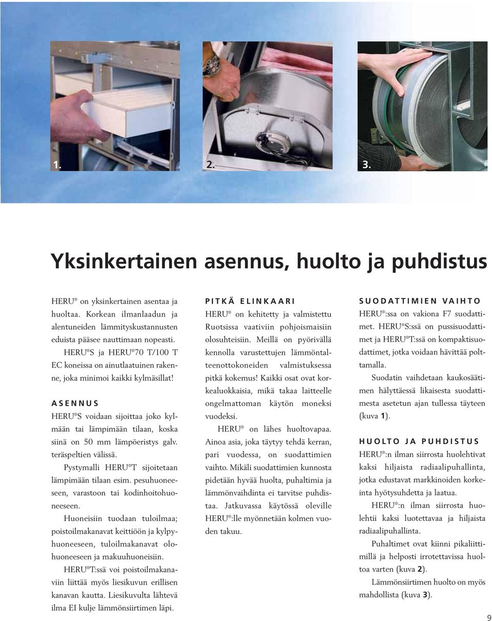 ASENNUS HERU S voidaan sijoittaa joko kylmään tai lämpimään tilaan, koska siinä on 50 mm lämpöeristys galv. teräspeltien välissä. Pystymalli HERU T sijoitetaan lämpimään tilaan esim.