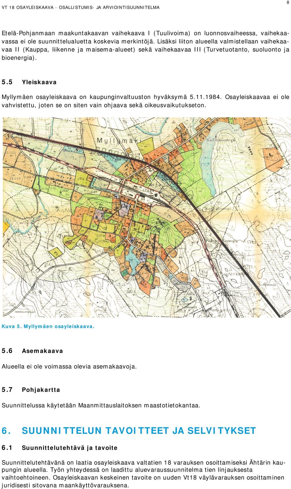 5 Yleiskaava Myllymäen osayleiskaava on kaupunginvaltuuston hyväksymä 5.11.1984. Osayleiskaavaa ei ole vahvistettu, joten se on siten vain ohjaava sekä oikeusvaikutukseton. Kuva 5.
