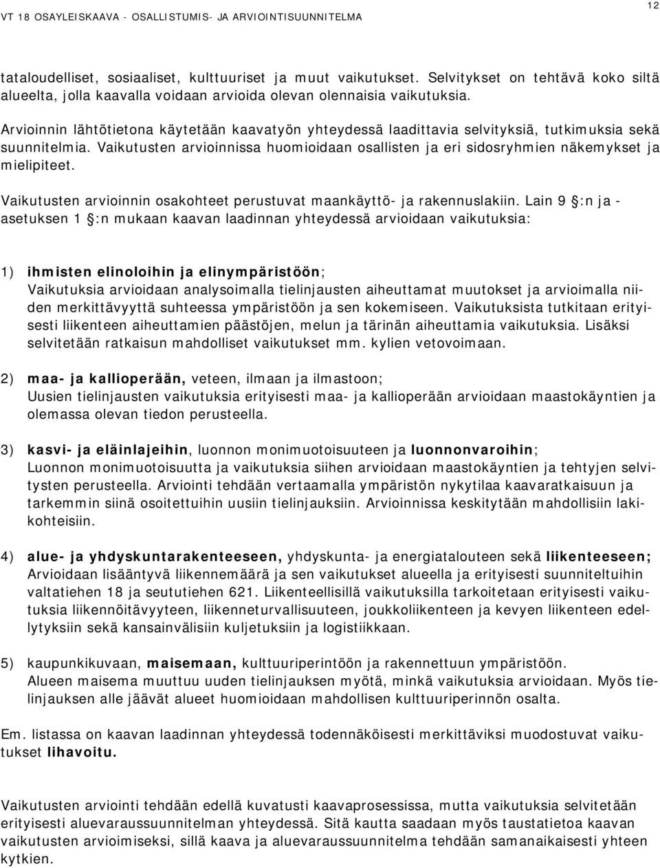 Vaikutusten arvioinnissa huomioidaan osallisten ja eri sidosryhmien näkemykset ja mielipiteet. Vaikutusten arvioinnin osakohteet perustuvat maankäyttö- ja rakennuslakiin.