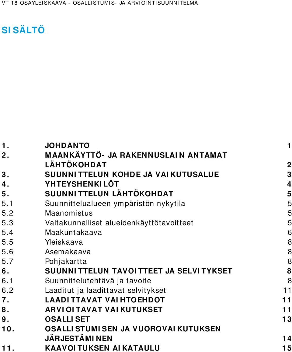 4 Maakuntakaava 6 5.5 Yleiskaava 8 5.6 Asemakaava 8 5.7 Pohjakartta 8 6. SUUNNITTELUN TAVOITTEET JA SELVITYKSET 8 6.1 Suunnittelutehtävä ja tavoite 8 6.