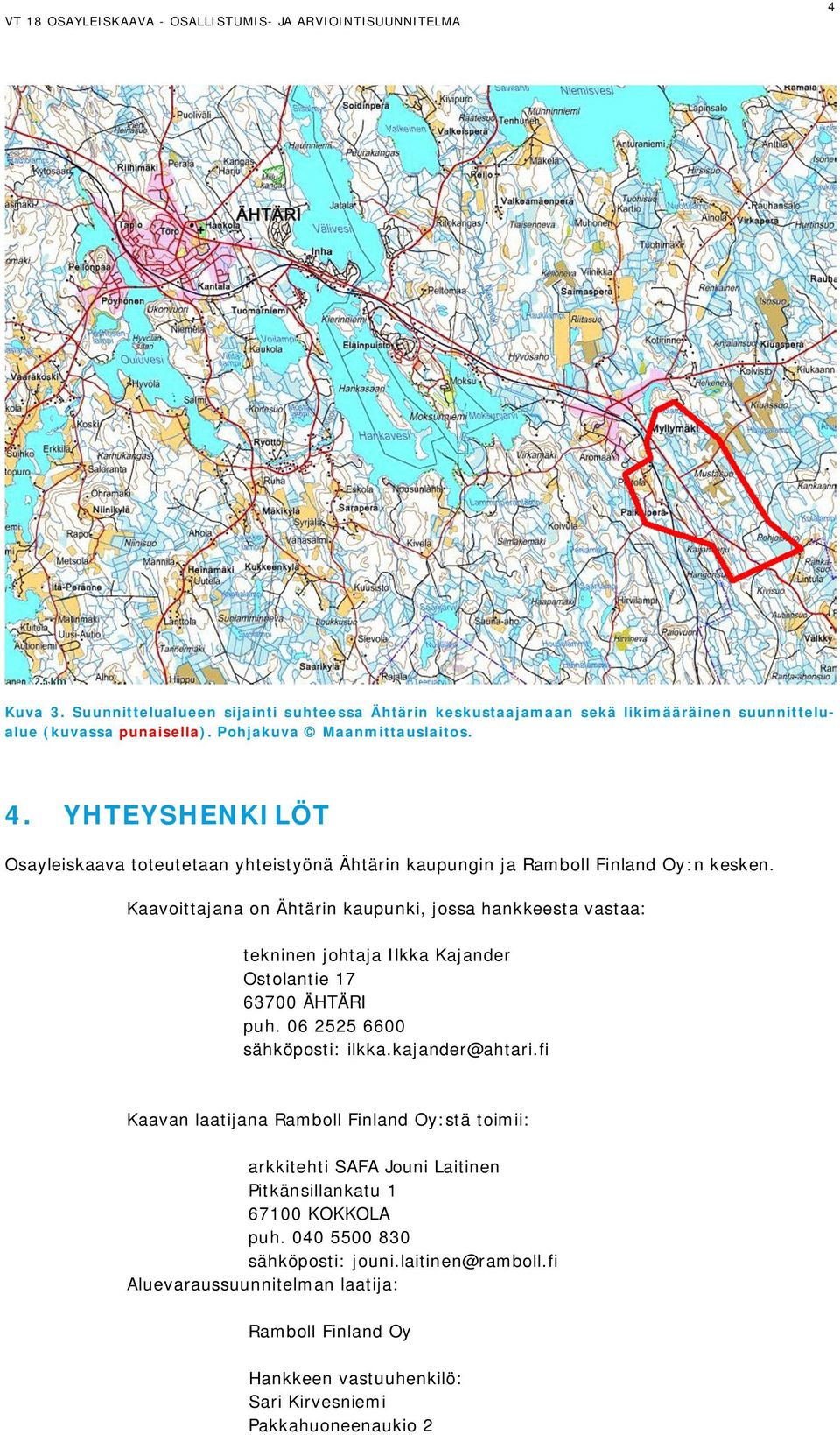 Kaavoittajana on Ähtärin kaupunki, jossa hankkeesta vastaa: tekninen johtaja Ilkka Kajander Ostolantie 17 63700 ÄHTÄRI puh. 06 2525 6600 sähköposti: ilkka.kajander@ahtari.