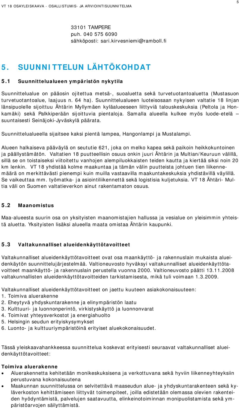 Suunnittelualueen luoteisosaan nykyisen valtatie 18 linjan länsipuolelle sijoittuu Ähtärin Myllymäen kyläalueeseen liittyviä talouskeskuksia (Peltola ja Honkamäki) sekä Palkkiperään sijoittuvia