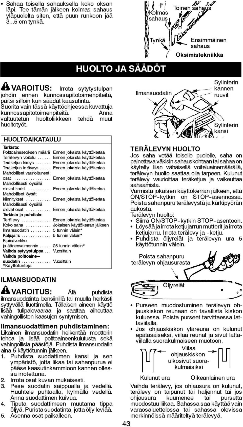 Suorita vain tässä käyttöohjeessa kuvattuja kunnossapitotoimenpiteitä. Anna valtuutetun huoltoliikkeen tehdä muut huoltotyöt.