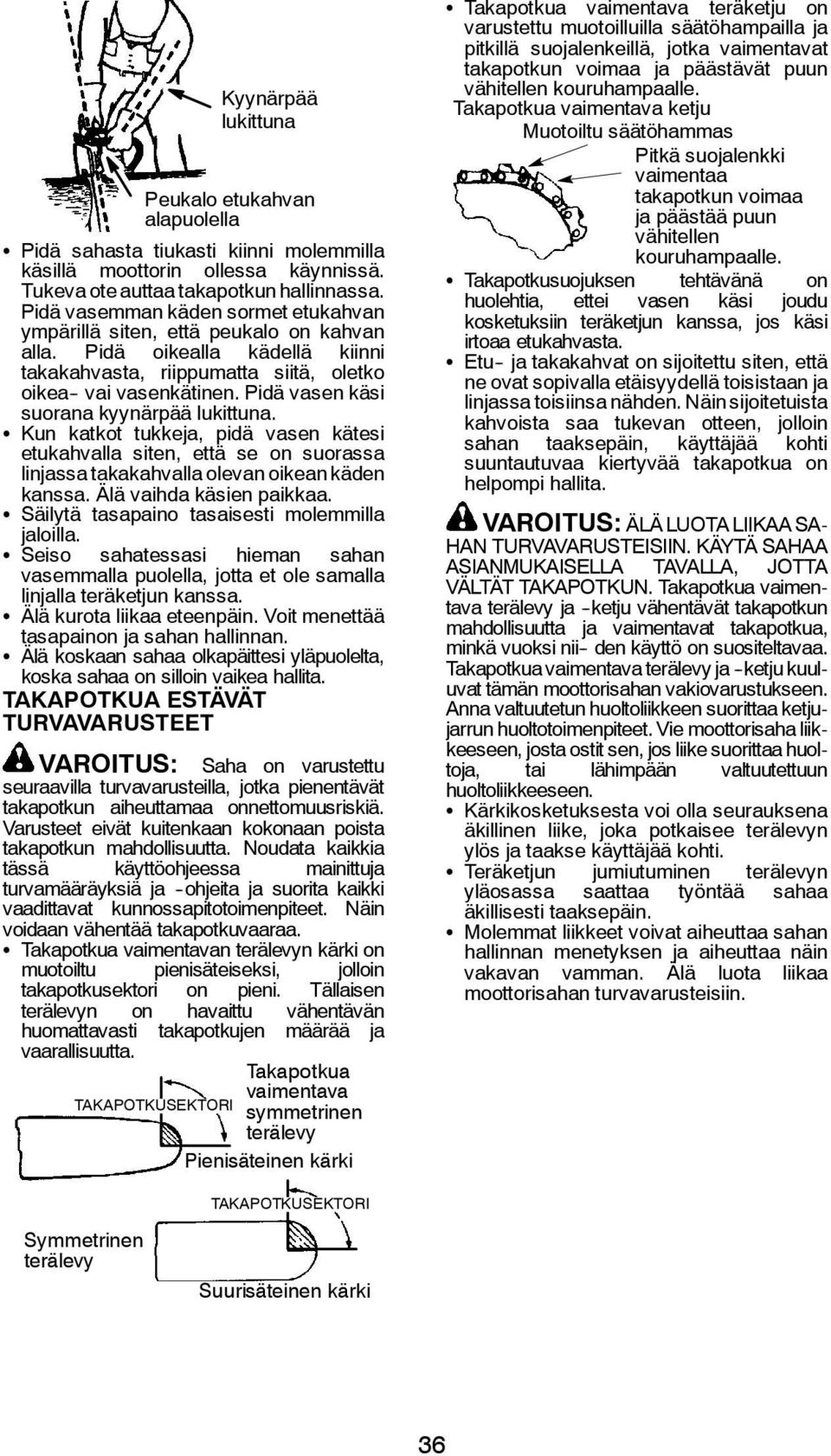 Pidä vasen käsi suorana kyynärpää lukittuna. S Kun katkot tukkeja, pidä vasen kätesi etukahvalla siten, että se on suorassa linjassa takakahvalla olevan oikean käden kanssa. Älä vaihda käsien paikkaa.