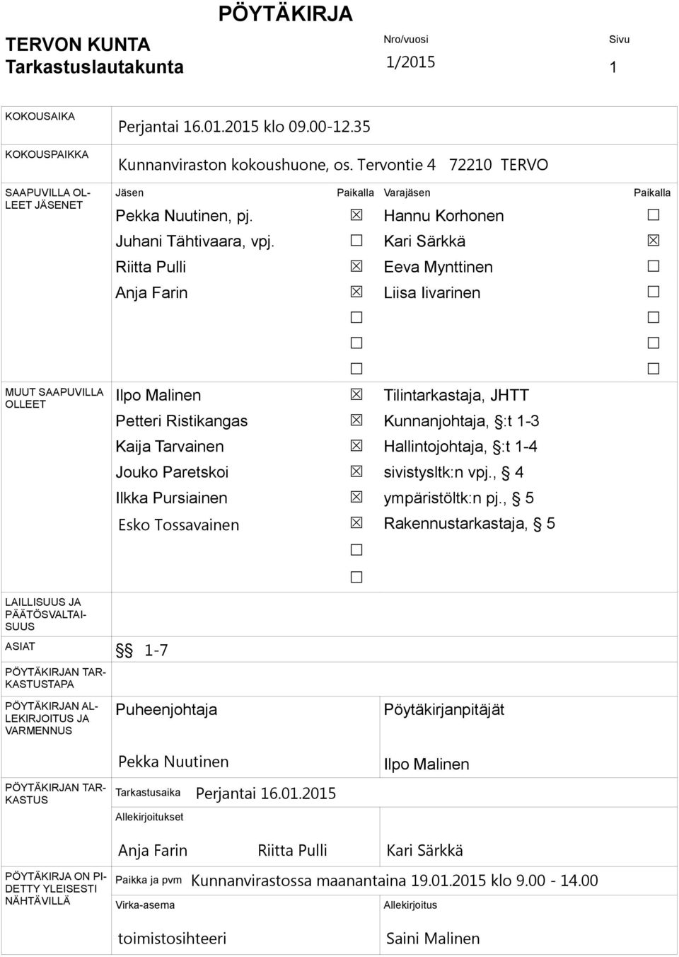 Kari Särkkä Riitta Pulli Eeva Mynttinen Anja Farin Liisa Iivarinen MUUT SAAPUVILLA OLLEET Ilpo Malinen Tilintarkastaja, JHTT Petteri Ristikangas Kunnanjohtaja, :t 1-3 Kaija Tarvainen Hallintojohtaja,