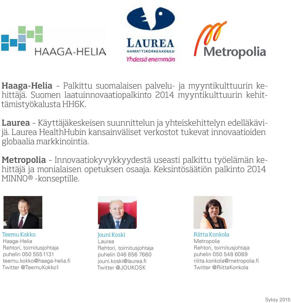 Metropolia Innovaatiokyvykkyydestä useasti palkittu työelämän kehittäjä ja monialaisen opetuksen osaaja. Keksintösäätiön palkinto 2014 MINNO -konseptille.