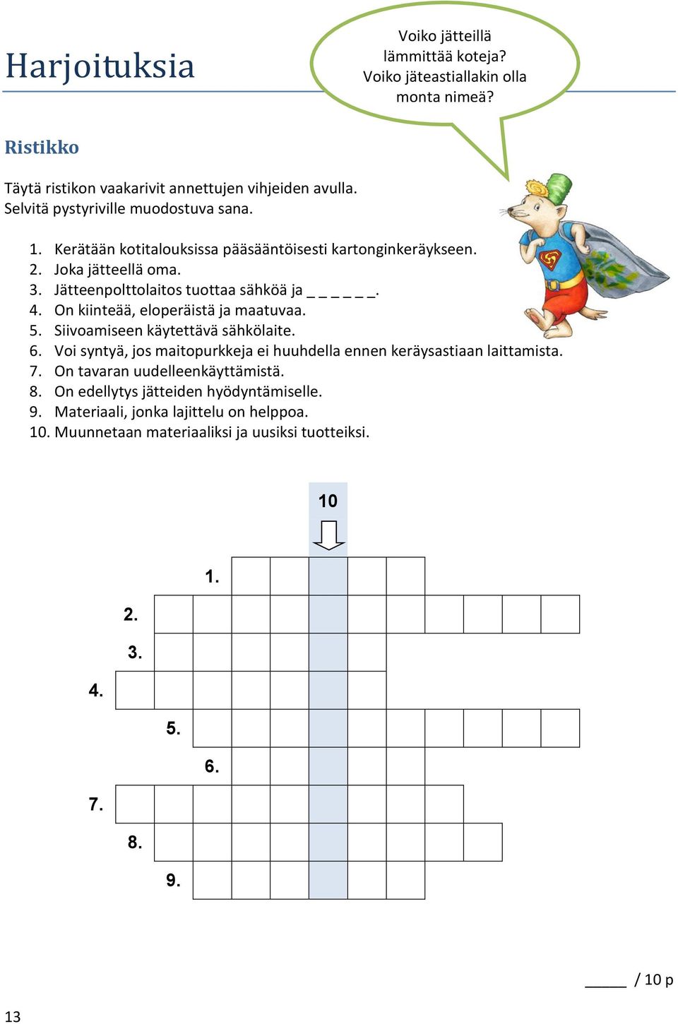 On kiinteää, eloperäistä ja maatuvaa. 5. Siivoamiseen käytettävä sähkölaite. 6. Voi syntyä, jos maitopurkkeja ei huuhdella ennen keräysastiaan laittamista. 7.