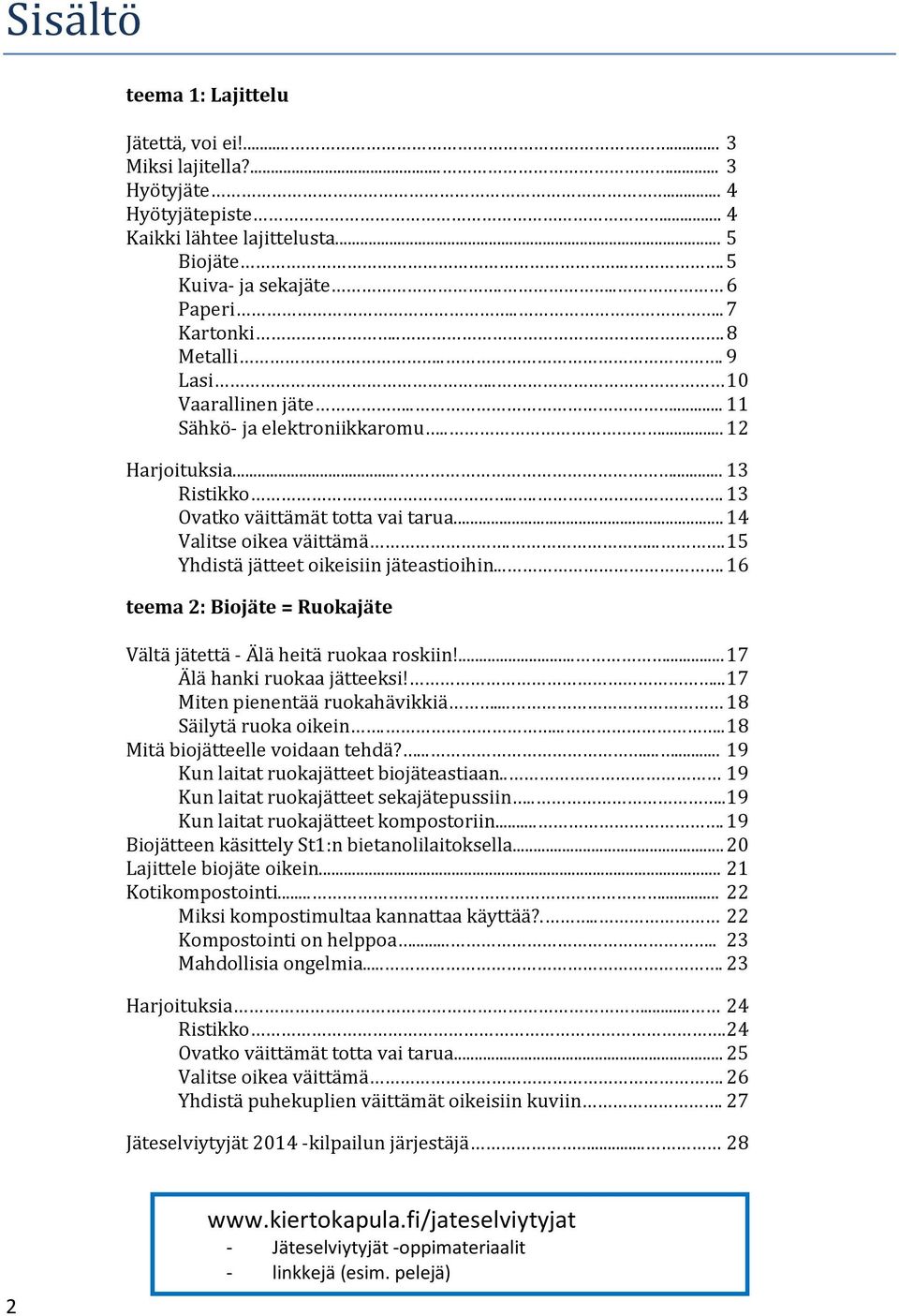 .... 15 Yhdistä jätteet oikeisiin jäteastioihin.... 16 teema 2: Biojäte = Ruokajäte Vältä jätettä - Älä heitä ruokaa roskiin!...... 17 Älä hanki ruokaa jätteeksi!... 17 Miten pienentää ruokahävikkiä.