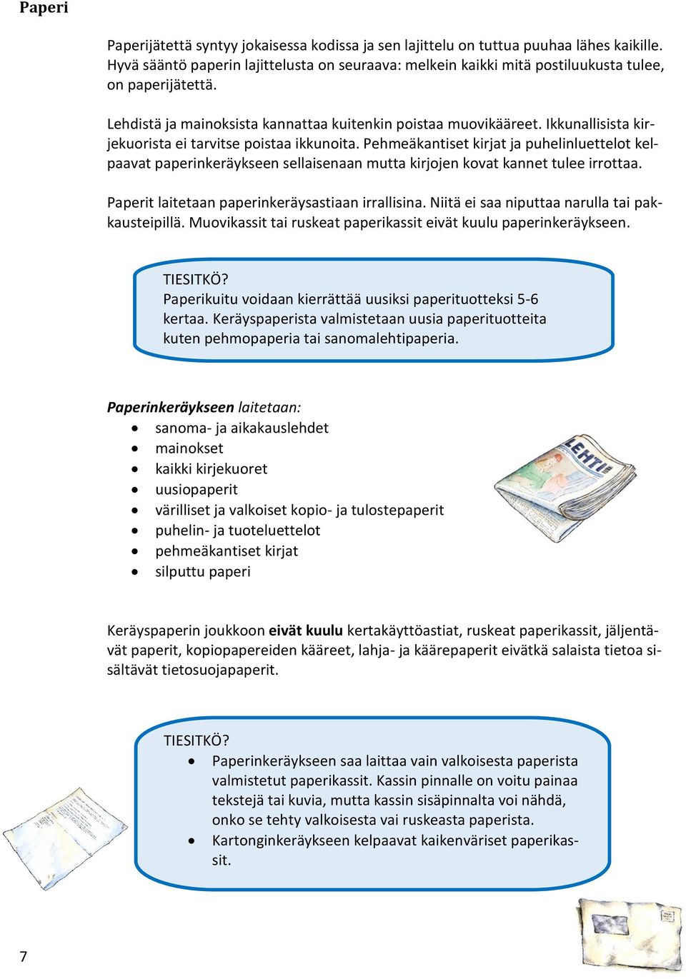 Ikkunallisista kirjekuorista ei tarvitse poistaa ikkunoita. Pehmeäkantiset kirjat ja puhelinluettelot kelpaavat paperinkeräykseen sellaisenaan mutta kirjojen kovat kannet tulee irrottaa.