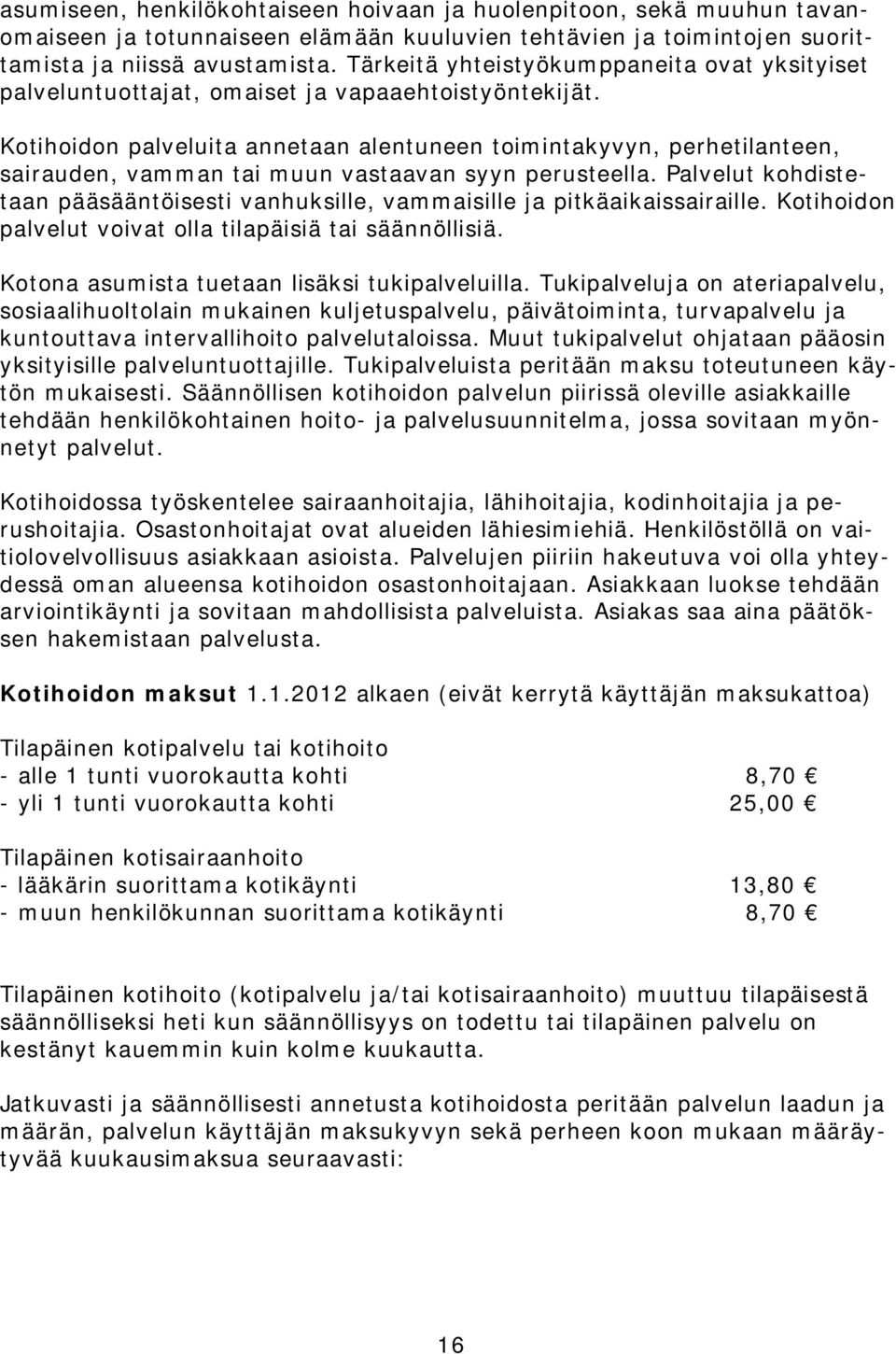 Kotihoidon palveluita annetaan alentuneen toimintakyvyn, perhetilanteen, sairauden, vamman tai muun vastaavan syyn perusteella.