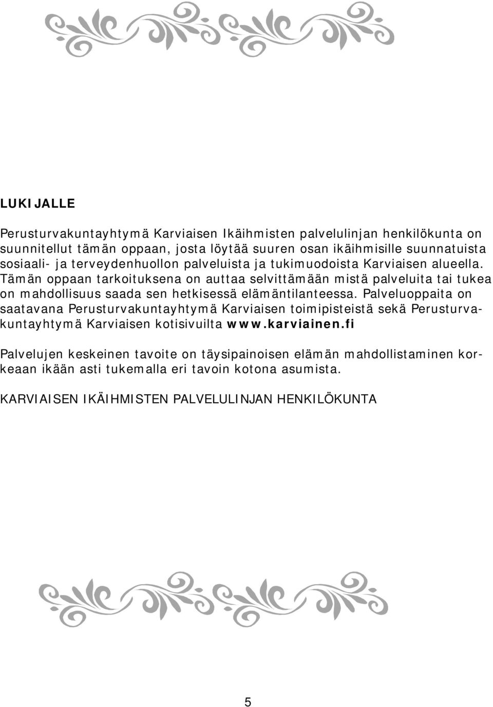 Tämän oppaan tarkoituksena on auttaa selvittämään mistä palveluita tai tukea on mahdollisuus saada sen hetkisessä elämäntilanteessa.