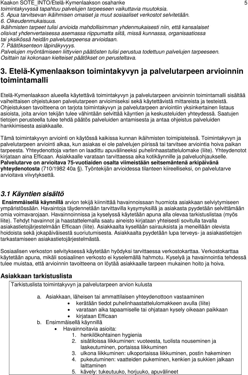 Ikäihmisten tarpeet tulisi arvioida mahdollisimman yhdenmukaisesti niin, että kansalaiset olisivat yhdenvertaisessa asemassa riippumatta siitä, missä kunnassa, organisaatiossa tai yksikössä heidän