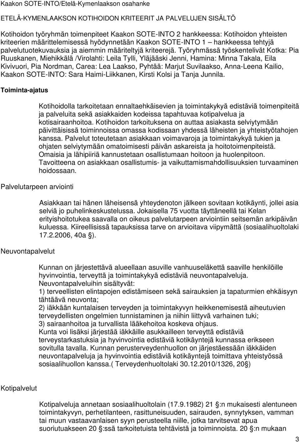 Työryhmässä työskentelivät Kotka: Pia Ruuskanen, Miehikkälä /Virolahti: Leila Tylli, Yläjääski Jenni, Hamina: Minna Takala, Eila Kivivuori, Pia Nordman, Carea: Lea Laakso, Pyhtää: Marjut Suvilaakso,