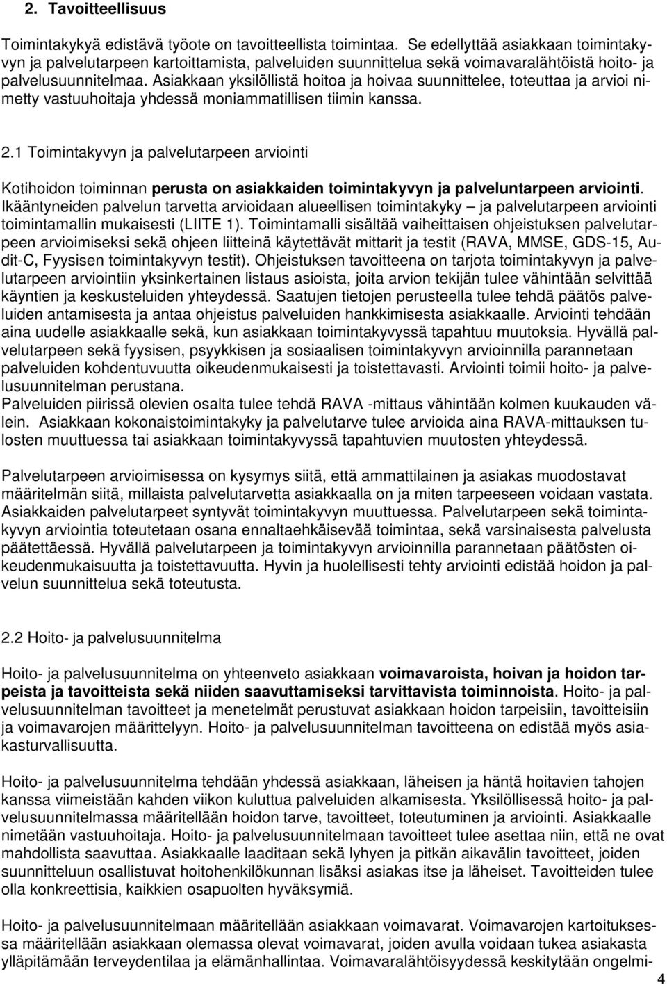 Asiakkaan yksilöllistä hoitoa ja hoivaa suunnittelee, toteuttaa ja arvioi nimetty vastuuhoitaja yhdessä moniammatillisen tiimin kanssa. 2.