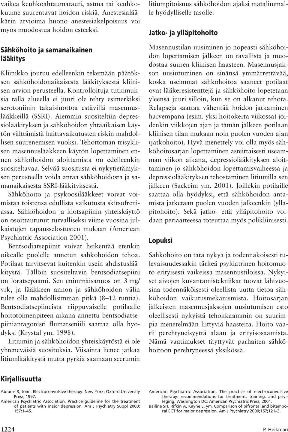 Kontrolloituja tutkimuksia tällä alueella ei juuri ole tehty esimerkiksi serotoniinin takaisinottoa estävillä masennuslääkkeillä (SSRI).