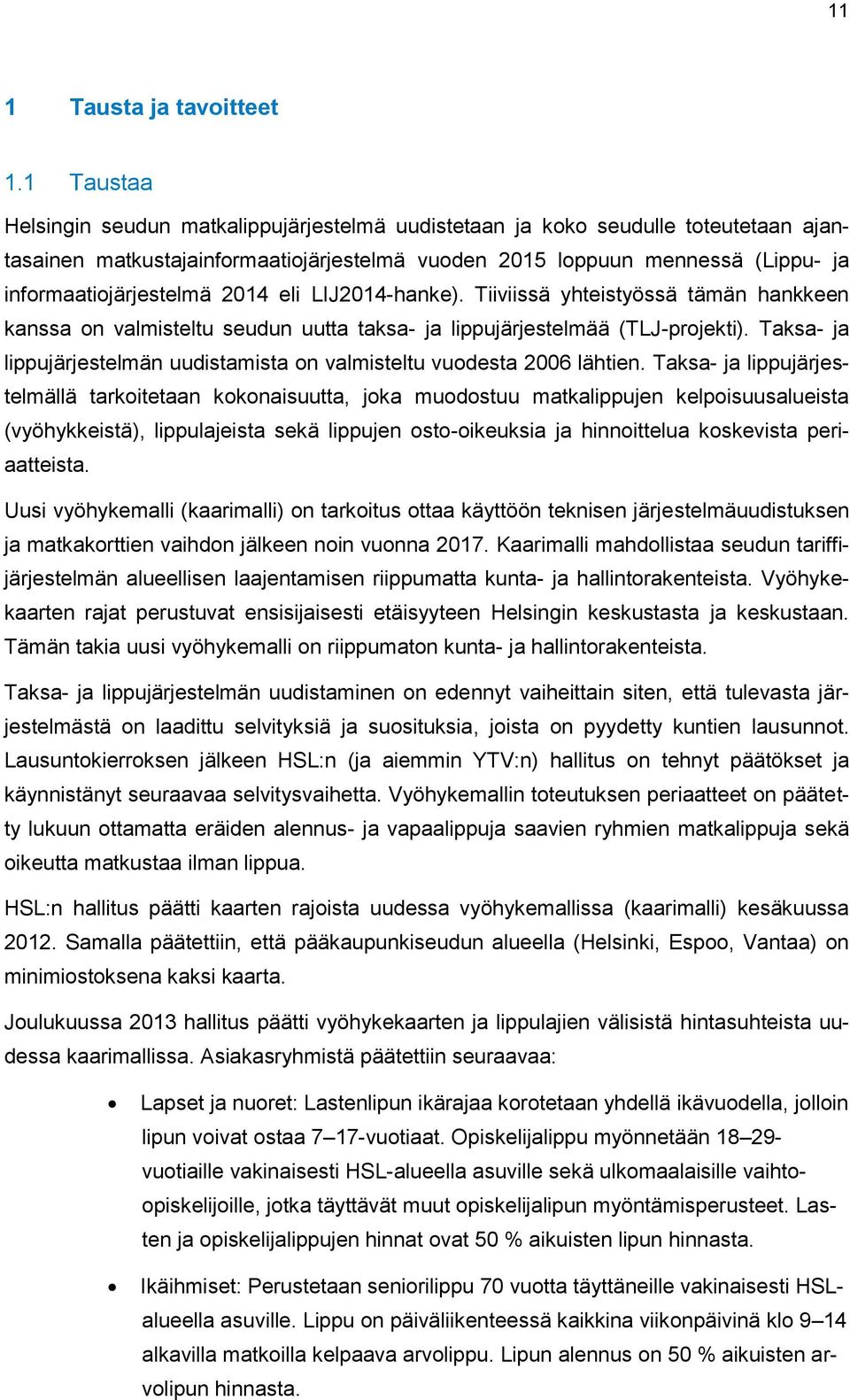 2014 eli LIJ2014-hanke). Tiiviissä yhteistyössä tämän hankkeen kanssa on valmisteltu seudun uutta taksa- ja lippujärjestelmää (TLJ-projekti).