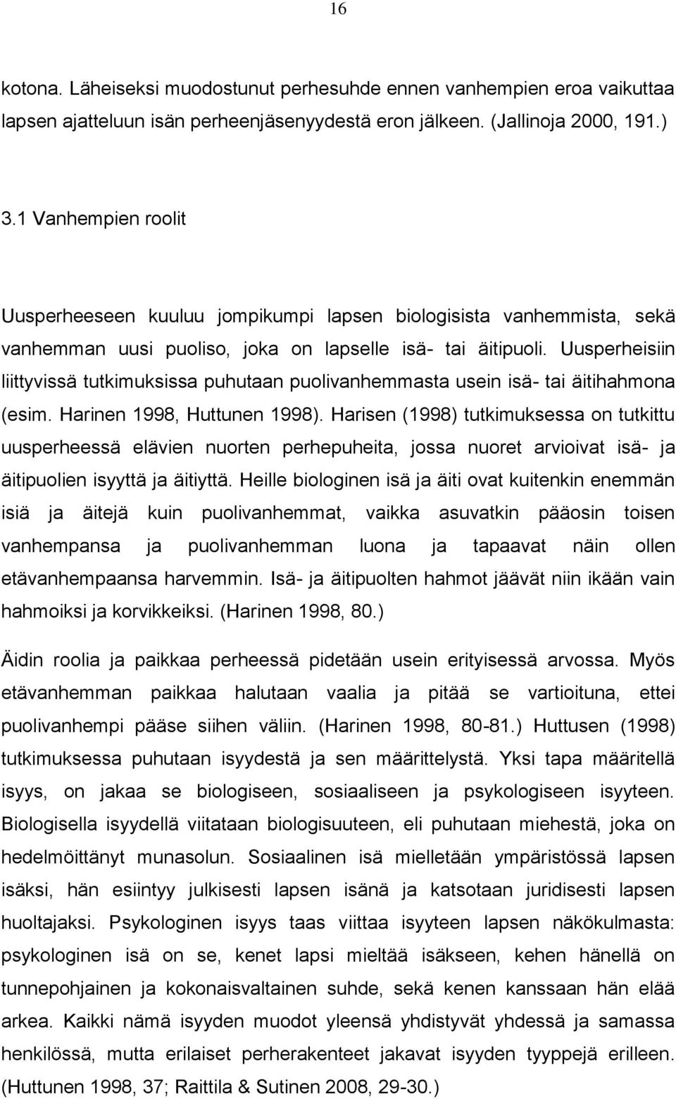 Uusperheisiin liittyvissä tutkimuksissa puhutaan puolivanhemmasta usein isä- tai äitihahmona (esim. Harinen 1998, Huttunen 1998).