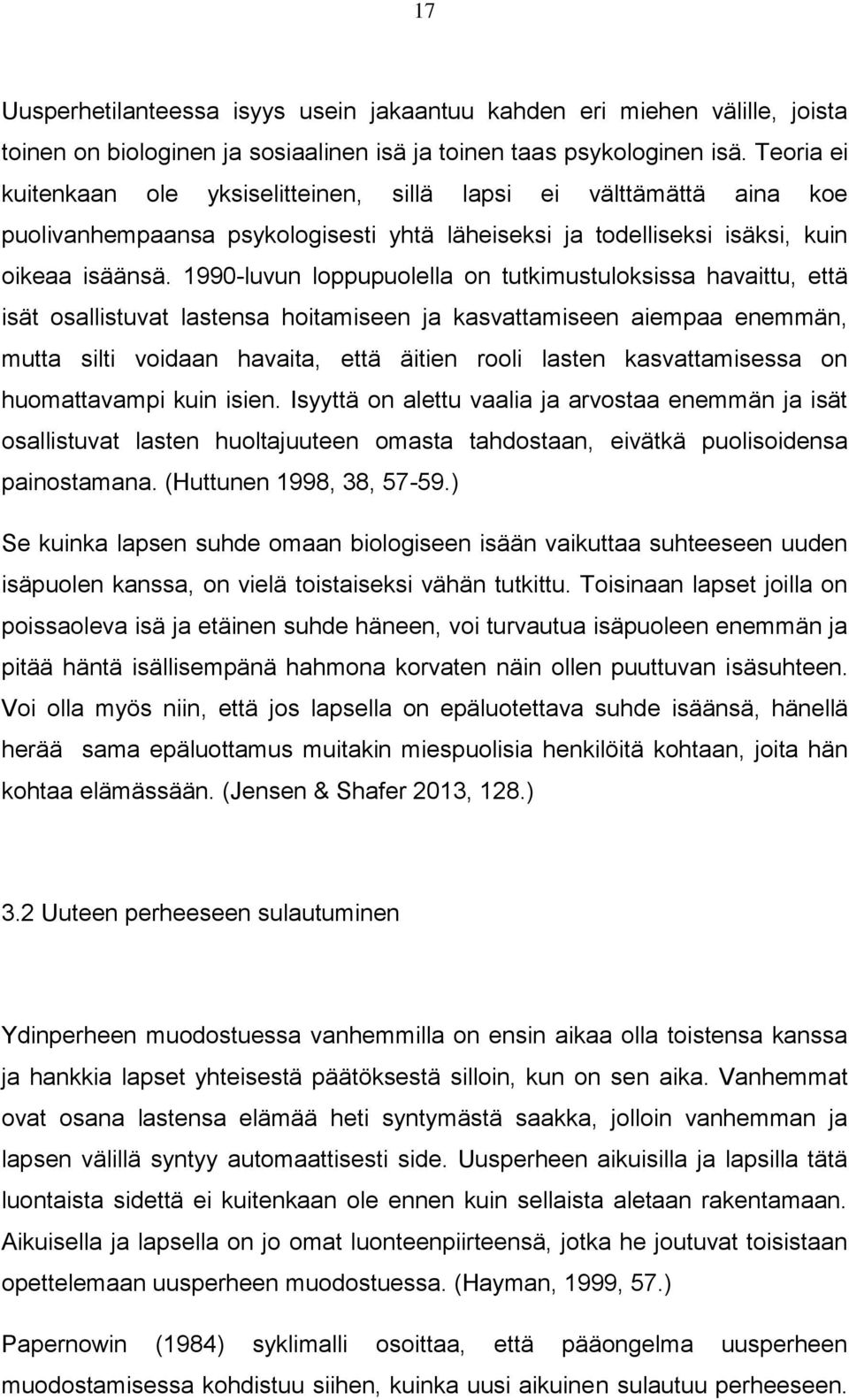 1990-luvun loppupuolella on tutkimustuloksissa havaittu, että isät osallistuvat lastensa hoitamiseen ja kasvattamiseen aiempaa enemmän, mutta silti voidaan havaita, että äitien rooli lasten