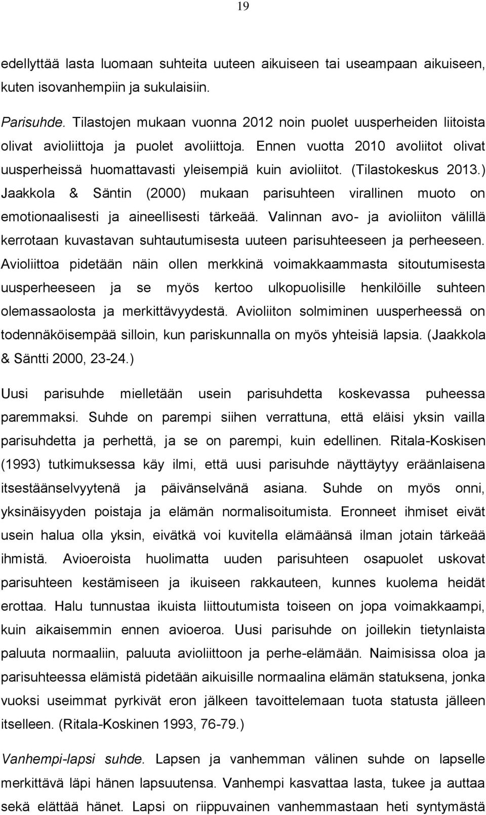 (Tilastokeskus 2013.) Jaakkola & Säntin (2000) mukaan parisuhteen virallinen muoto on emotionaalisesti ja aineellisesti tärkeää.