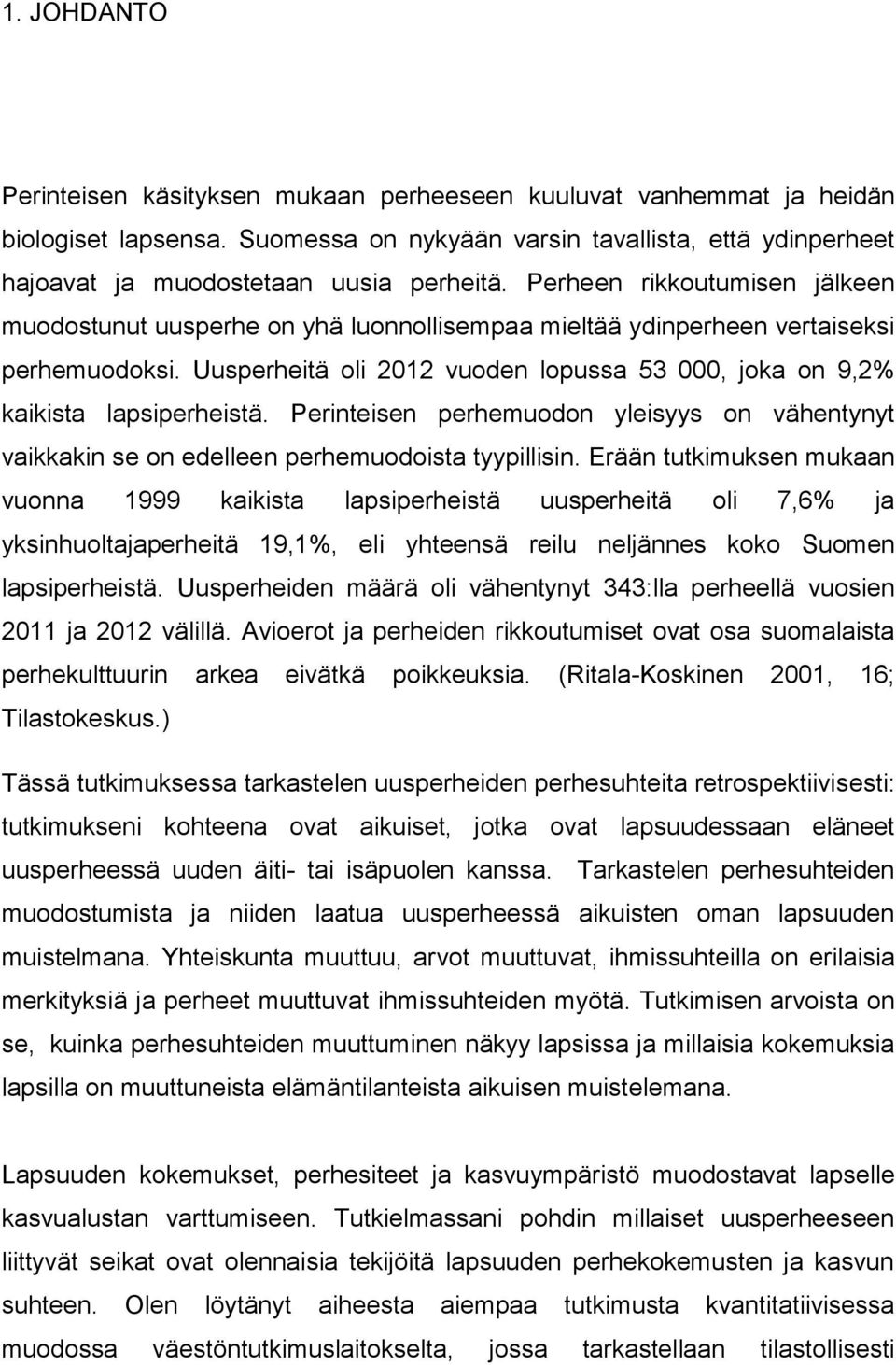 Uusperheitä oli 2012 vuoden lopussa 53 000, joka on 9,2% kaikista lapsiperheistä. Perinteisen perhemuodon yleisyys on vähentynyt vaikkakin se on edelleen perhemuodoista tyypillisin.