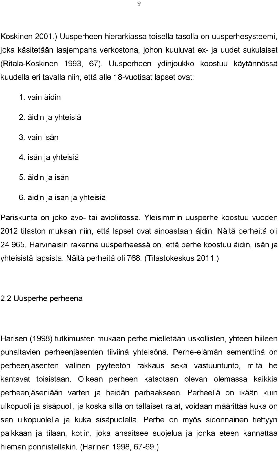 äidin ja isän ja yhteisiä Pariskunta on joko avo- tai avioliitossa. Yleisimmin uusperhe koostuu vuoden 2012 tilaston mukaan niin, että lapset ovat ainoastaan äidin. Näitä perheitä oli 24 965.