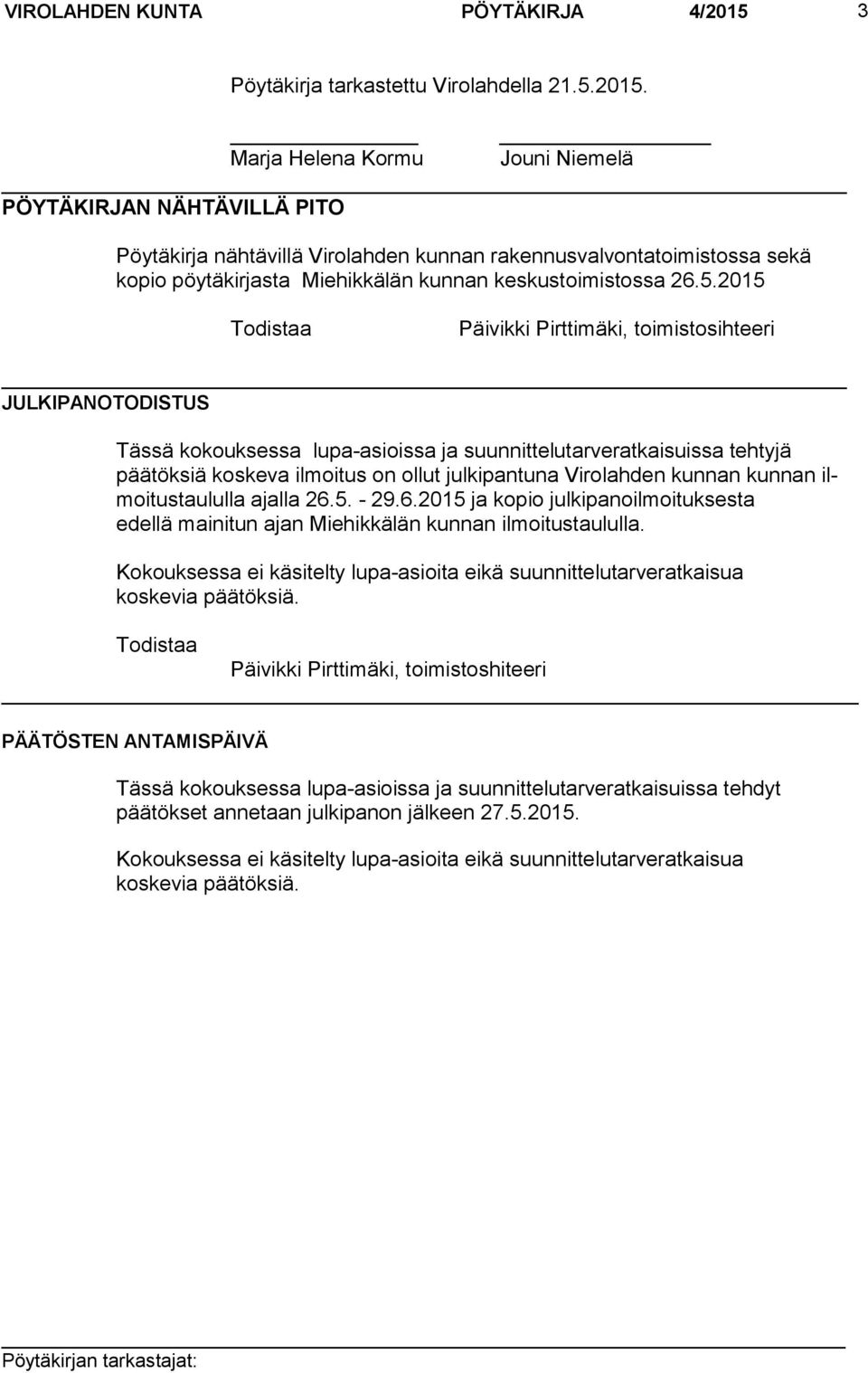 Marja Helena Kormu Jouni Niemelä PÖYTÄKIRJAN NÄHTÄVILLÄ PITO Pöytäkirja nähtävillä Virolahden kunnan rakennusvalvontatoimistos sa sekä kopio pöytäkirjasta Miehikkälän kunnan keskustoimistossa 26.5.