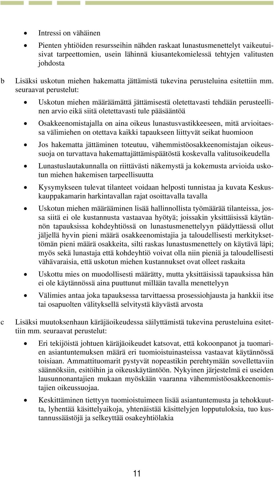 seuraavat perustelut: Uskotun miehen määräämättä jättämisestä oletettavasti tehdään perusteellinen arvio eikä siitä oletettavasti tule pääsääntöä Osakkeenomistajalla on aina oikeus