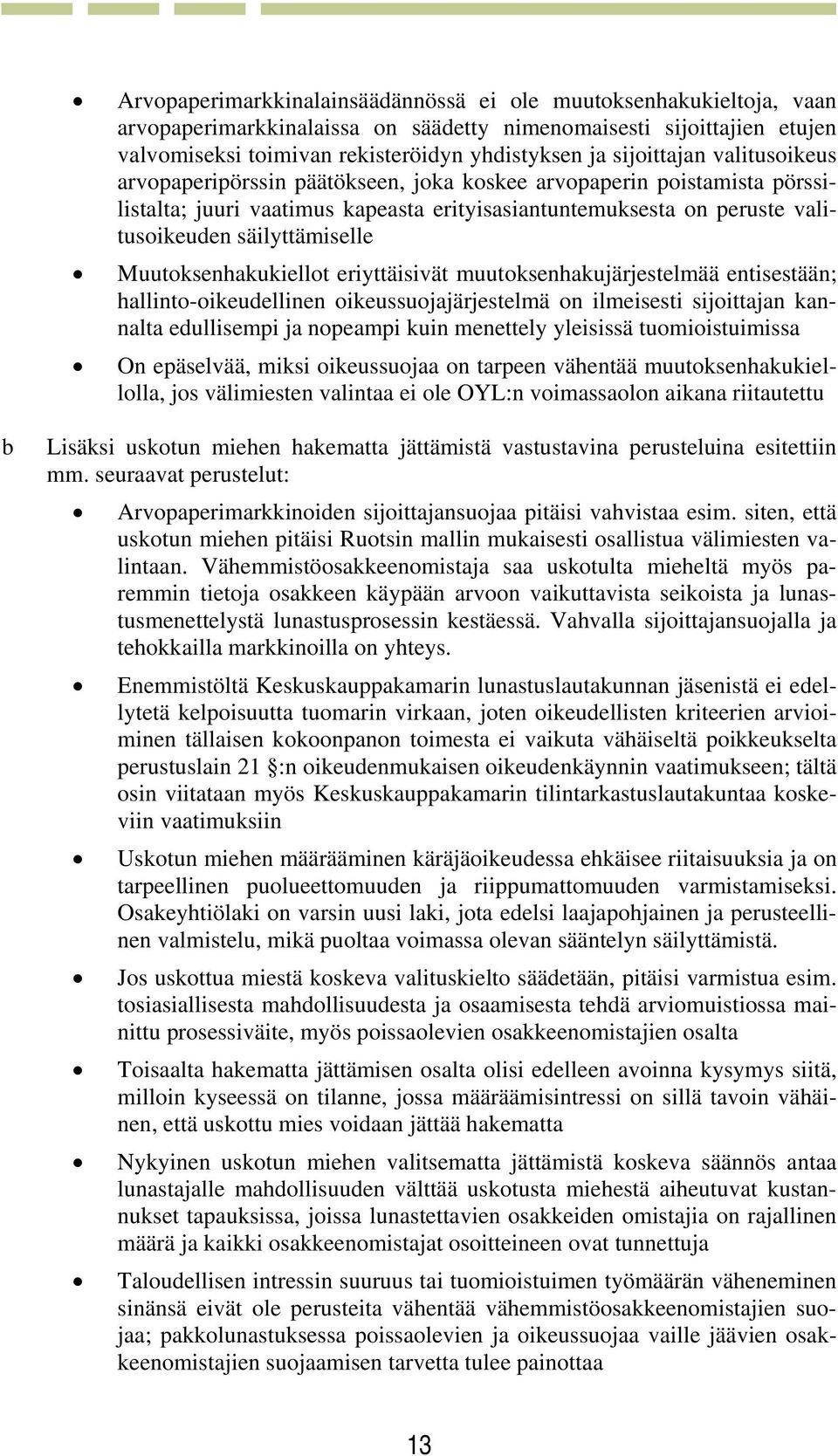 säilyttämiselle Muutoksenhakukiellot eriyttäisivät muutoksenhakujärjestelmää entisestään; hallinto-oikeudellinen oikeussuojajärjestelmä on ilmeisesti sijoittajan kannalta edullisempi ja nopeampi kuin