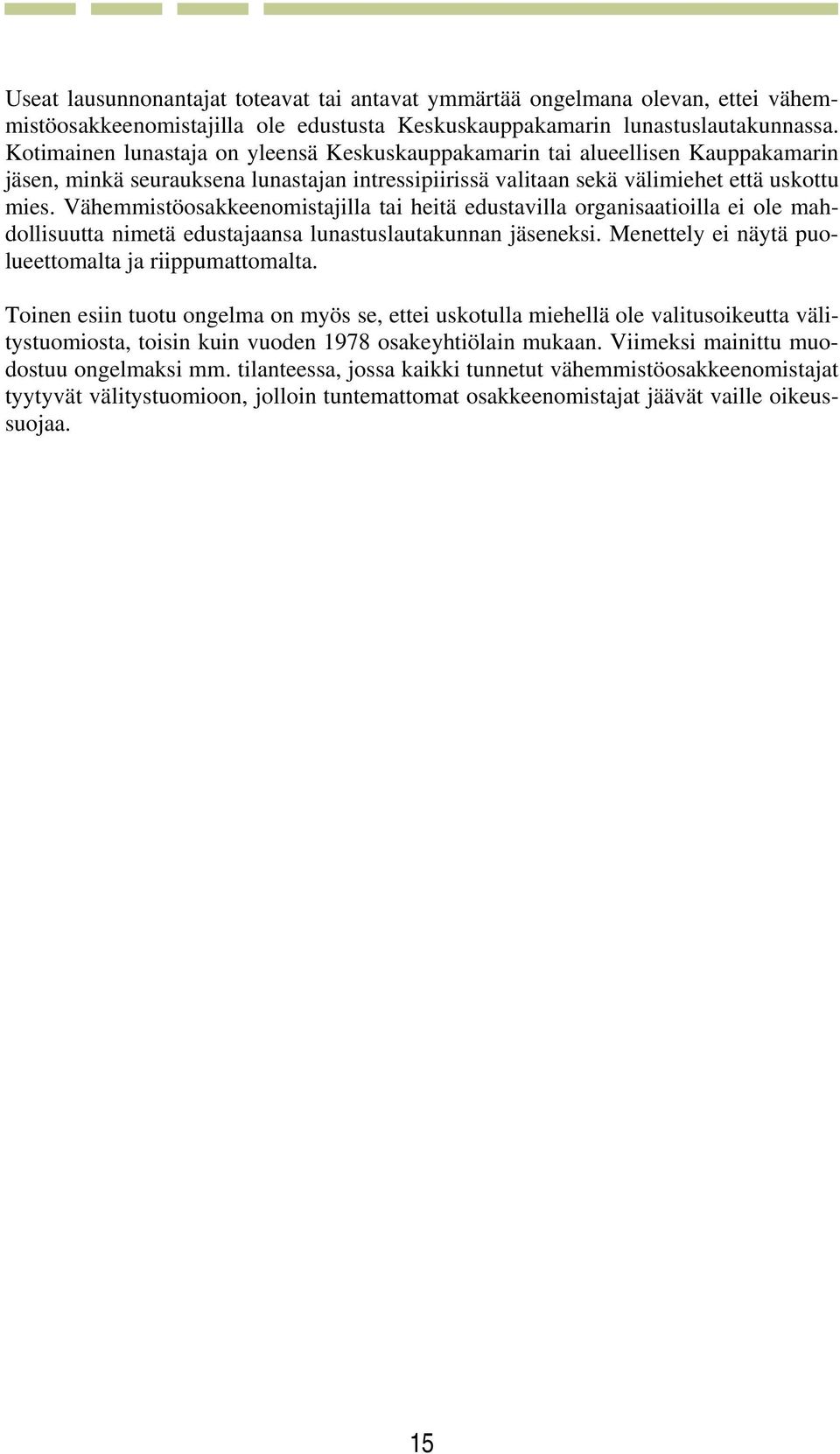 Vähemmistöosakkeenomistajilla tai heitä edustavilla organisaatioilla ei ole mahdollisuutta nimetä edustajaansa lunastuslautakunnan jäseneksi. Menettely ei näytä puolueettomalta ja riippumattomalta.