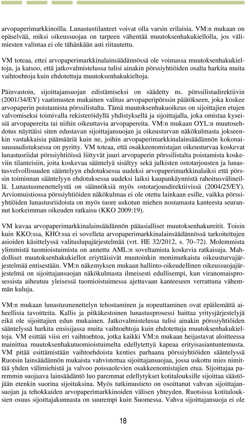 VM toteaa, ettei arvopaperimarkkinalainsäädännössä ole voimassa muutoksenhakukieltoja, ja katsoo, että jatkovalmistelussa tulisi ainakin pörssiyhtiöiden osalta harkita muita vaihtoehtoja kuin
