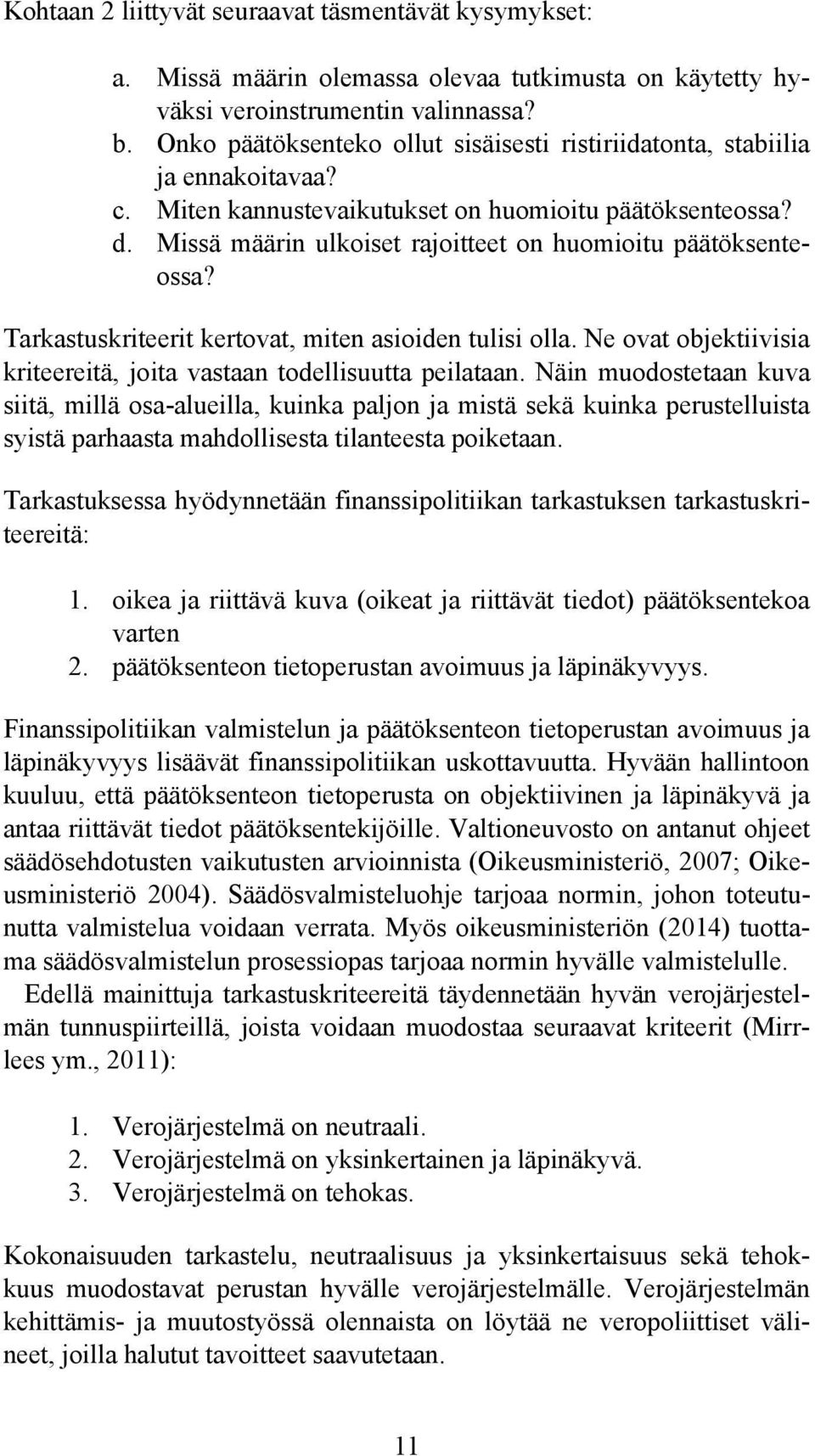 Missä määrin ulkoiset rajoitteet on huomioitu päätöksenteossa? Tarkastuskriteerit kertovat, miten asioiden tulisi olla. Ne ovat objektiivisia kriteereitä, joita vastaan todellisuutta peilataan.