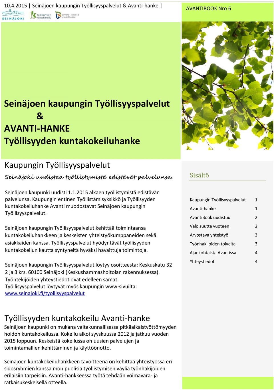 Kaupungin entinen Työllistämisyksikkö ja Työllisyyden kuntakokeiluhanke Avanti muodostavat Seinäjoen kaupungin Työllisyyspalvelut.