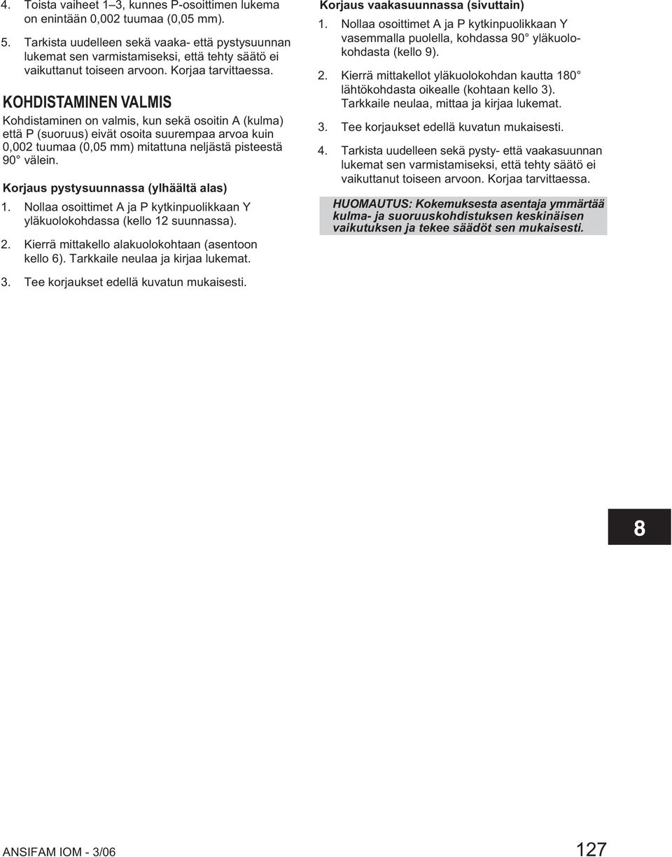 KOHDISTAMINEN VALMIS Kohdistaminen on valmis, kun sekä osoitin A (kulma) että P (suoruus) eivät osoita suurempaa arvoa kuin 0,002 tuumaa (0,05 mm) mitattuna neljästä pisteestä 90 välein.