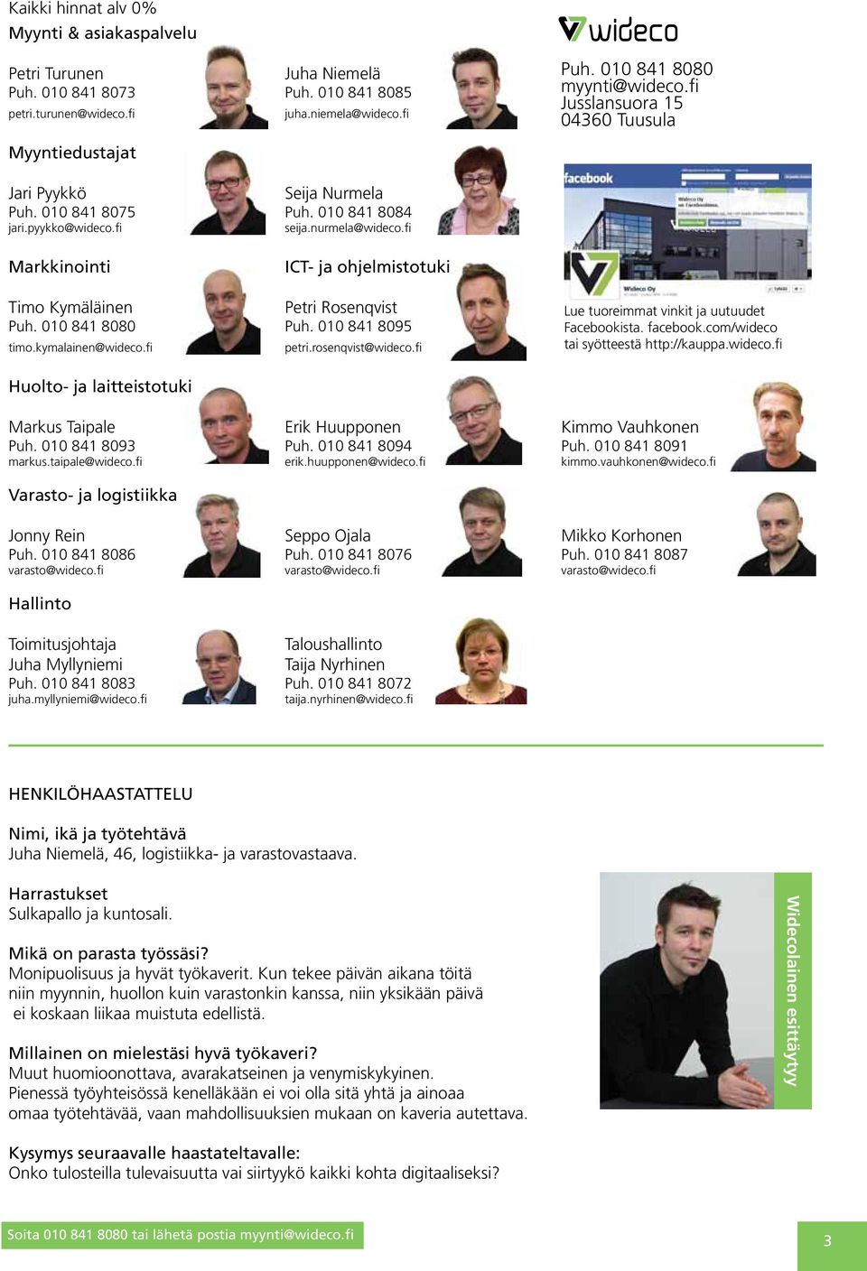 fi Markkinointi ICT- ja ohjelmistotuki Timo Kymäläinen Petri Rosenqvist Puh. 010 841 8080 Puh. 010 841 8095 timo.kymalainen@wideco.fi petri.rosenqvist@wideco.