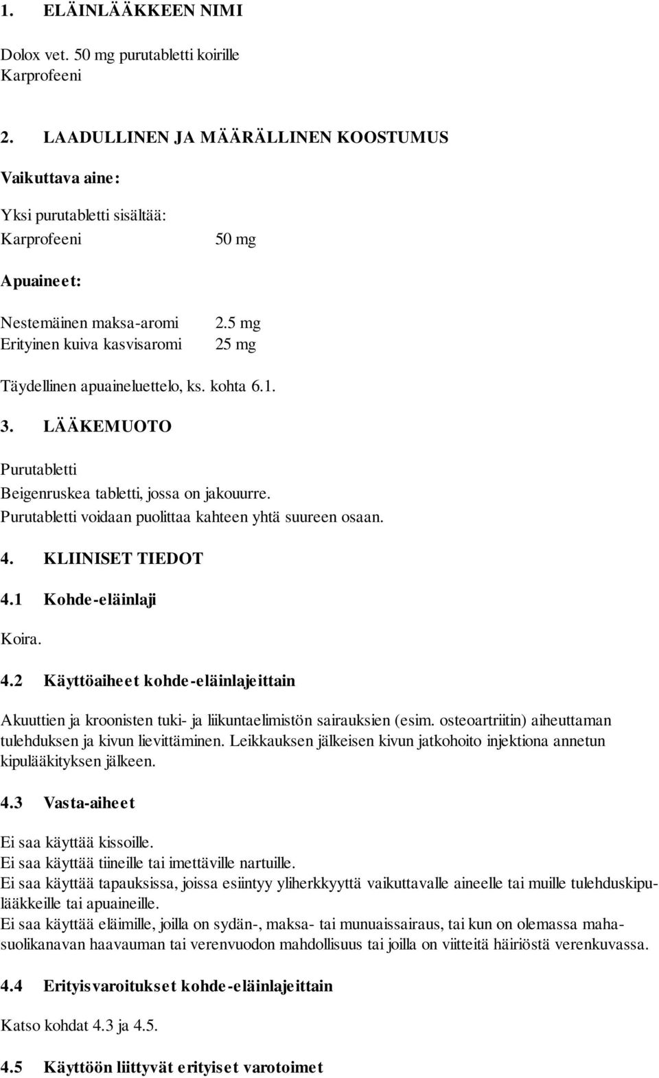 5 mg 25 mg Täydellinen apuaineluettelo, ks. kohta 6.1. 3. LÄÄKEMUOTO Purutabletti Beigenruskea tabletti, jossa on jakouurre. Purutabletti voidaan puolittaa kahteen yhtä suureen osaan. 4.