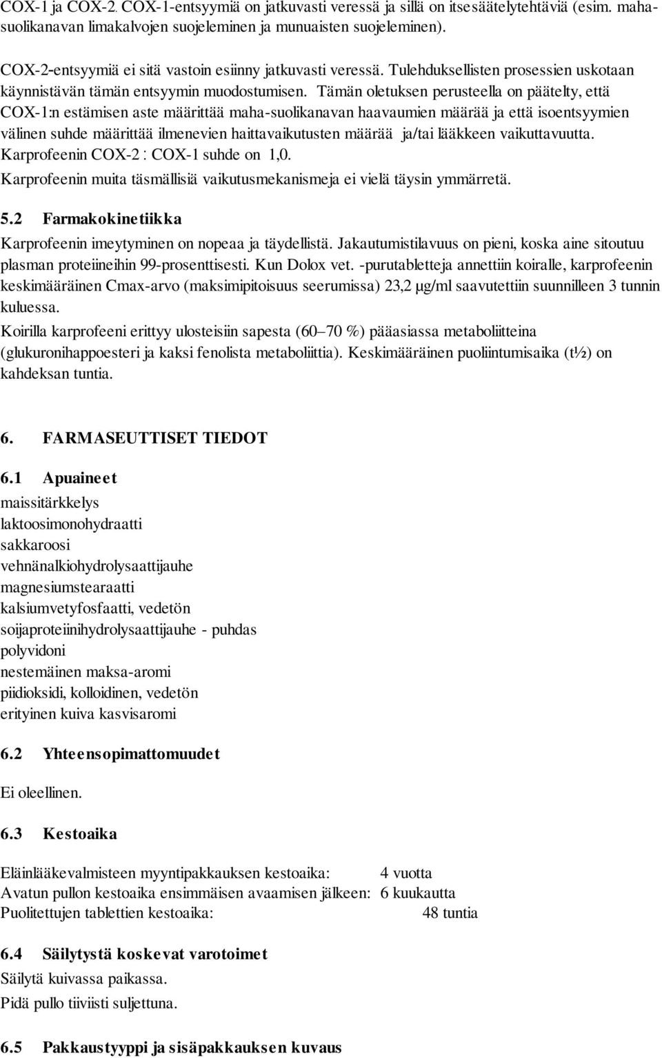 Tämän oletuksen perusteella on päätelty, että COX-1:n estämisen aste määrittää maha-suolikanavan haavaumien määrää ja että isoentsyymien välinen suhde määrittää ilmenevien haittavaikutusten määrää