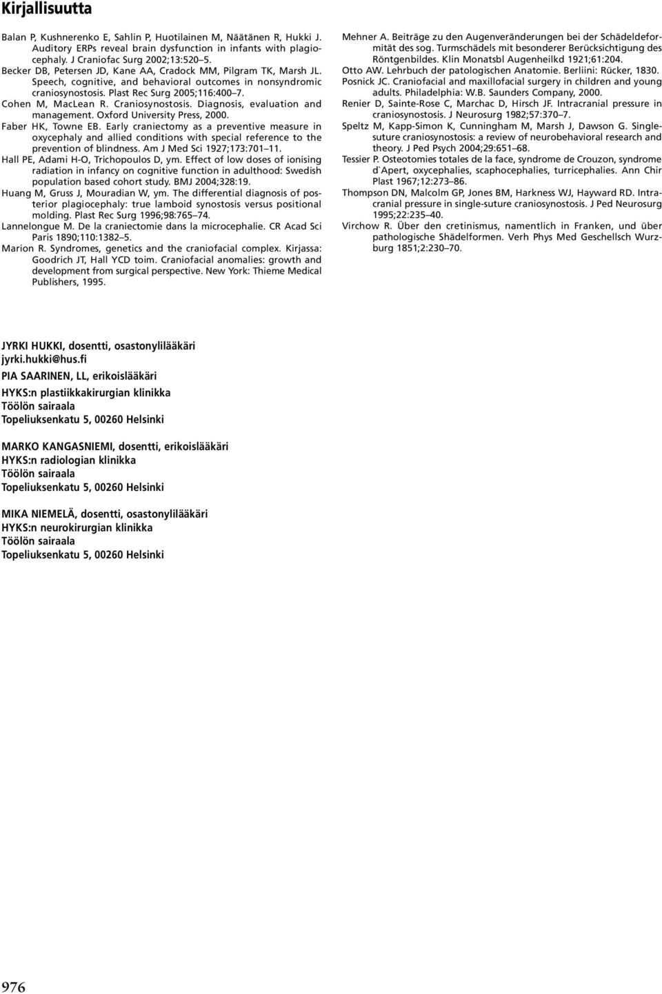 Craniosynostosis. Diagnosis, evaluation and management. Oxford University Press, 2000. Faber HK, Towne E.