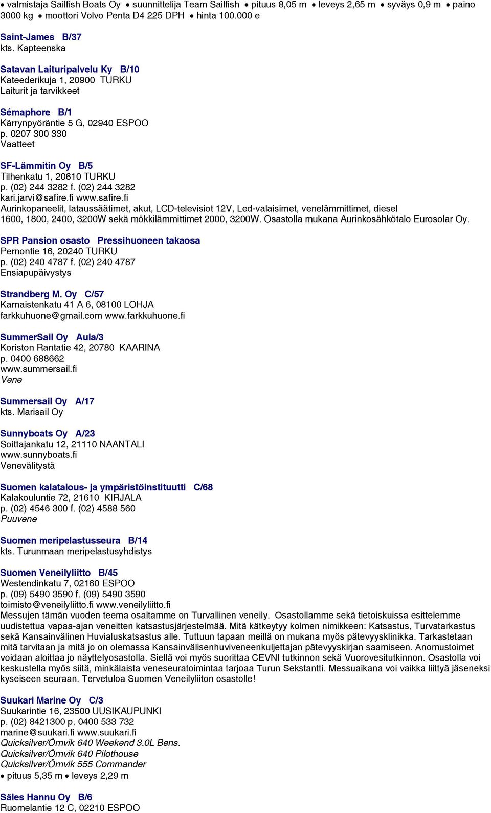 0207 300 330 Vaatteet SF-Lämmitin Oy B/5 Tilhenkatu 1, 20610 TURKU p. (02) 244 3282 f. (02) 244 3282 kari.jarvi@safire.