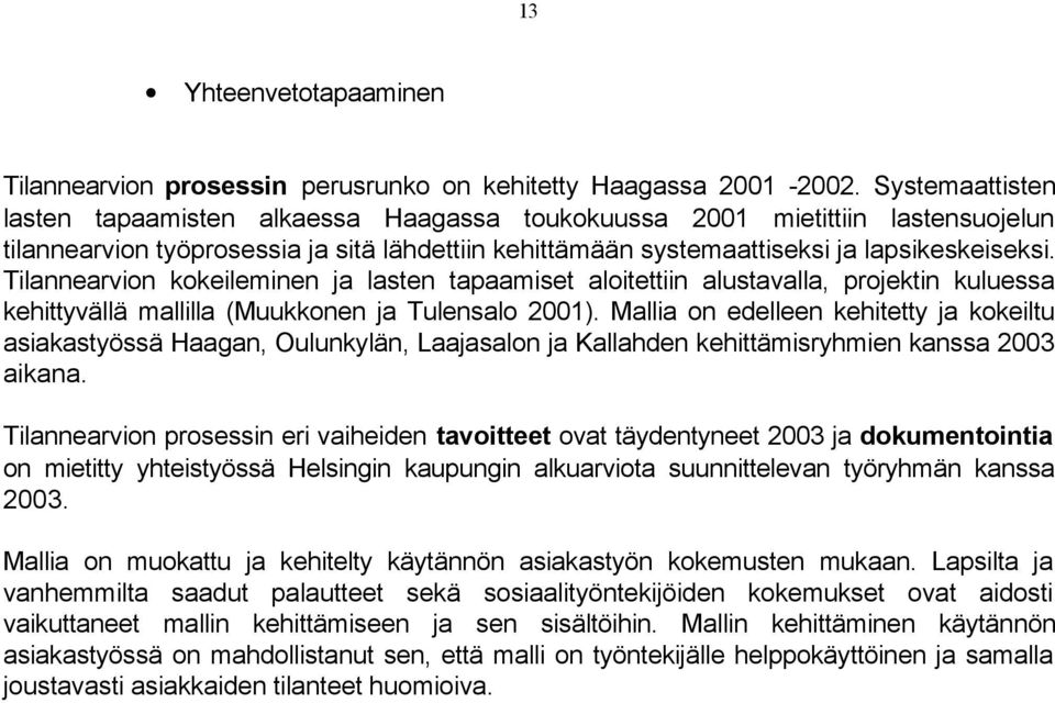 Tilannearvion kokeileminen ja lasten tapaamiset aloitettiin alustavalla, projektin kuluessa kehittyvällä mallilla (Muukkonen ja Tulensalo 2001).