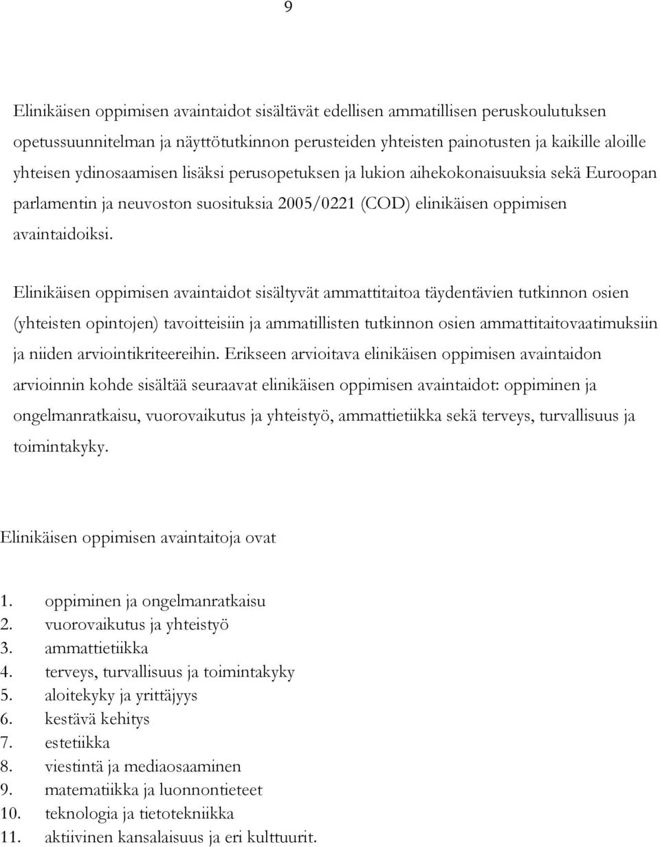 Elinikäisen oppimisen avaintaidot sisältyvät ammattitaitoa täydentävien tutkinnon osien (yhteisten opintojen) tavoitteisiin ja ammatillisten tutkinnon osien ammattitaitovaatimuksiin ja niiden